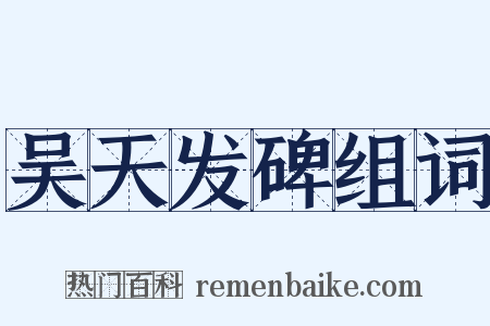 吴天发碑组词是什么意思的图片